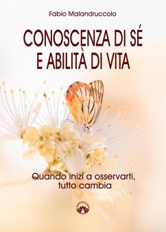 Conoscenza di sé e abilità di vita. Quando inizi a osservarti, tutto cambia - Malandruccolo, Fabio