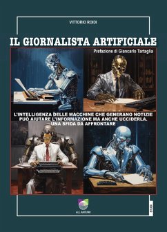 Il giornalista artificiale. L'intelligenza delle macchine che generano notizie può aiutare l'informazione ma anche ucciderla. Una sfida da affrontare - Roidi, Vittorio