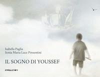 Il sogno di Youssef - Paglia, Isabella; Possentini, Sonia Maria Luce Il sogno di Youssef - Paglia, Isabella; Possentini, Sonia Maria Luce