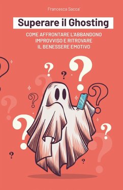 Cover Superare il ghosting. Come affrontare l'abbandono improvviso e ritrovare il benessere emotivo