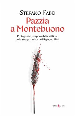 Pazzia a Montebuono. Protagonisti, responsabili e vittime della strage nazista dell'8 giugno 1944 - Fabei, Stefano