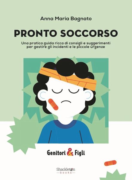 Pronto soccorso. Una pratica guida ricca di consigli e suggerimenti per gestire gli incidenti e le piccole urgenze