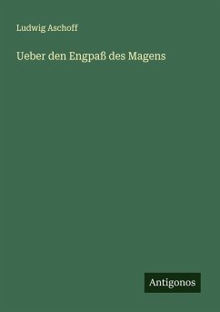 Ueber den Engpaß des Magens - Aschoff, Ludwig Ueber den Engpaß des Magens - Aschoff, Ludwig
