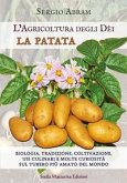 La patata. Biologia, tradizione, coltivazione, usi culinari e molte curiosità sul tubero più amato del mondo. L'agricoltura degli dei La patata. Biologia, tradizione, coltivazione, usi culinari e molte curiosità sul tubero più amato del mondo. L'agricoltura degli dei