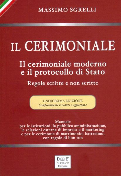 Il cerimoniale. Il cerimoniale moderno e il protocollo di Stato. Regole scritte e non scritte
