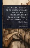 DÃ(c)lices Du Brabant Et De Ses Campagnes, Description Des Villes, Bourgs Et Principales Terres Seigneuriales De Ce DuchÃ(c)...... DÃ(c)lices Du Brabant Et De Ses Campagnes, Description Des Villes, Bourgs Et Principales Terres Seigneuriales De Ce DuchÃ(c)......