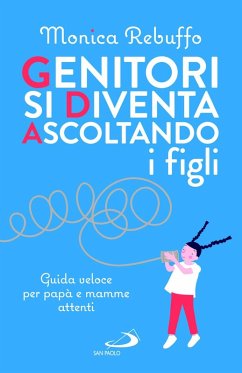 Genitori si diventa ascoltando i figli. Guida veloce per papà e mamme attenti - Rebuffo, Monica