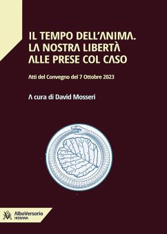 Il tempo dell'anima. La nostra libertà alle prese col caso. Atti del convegno del 7 Ottobre 2023 - Mosseri, David
