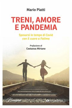 Treni, amore e pandemia. Sposarsi in tempo di Covid con il cuore a Fatima - Piatti, Mario Treni, amore e pandemia. Sposarsi in tempo di Covid con il cuore a Fatima - Piatti, Mario