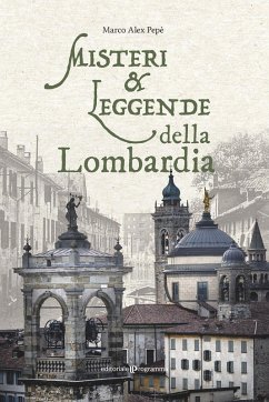 Misteri e leggende della Lombardia - Pepè, Marco Alex Misteri e leggende della Lombardia - Pepè, Marco Alex