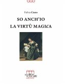 So anch'io la virtù magica. Memorie semiserie di una vita in palcoscenico So anch'io la virtù magica. Memorie semiserie di una vita in palcoscenico