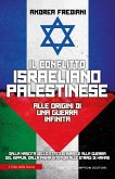 Il conflitto israeliano-palestinese. Alle origini di una guerra infinita. Dalla nascita dello stato di Israele alla guerra del Kippur, dalla prima Intifada alle stragi di Hamas Il conflitto israeliano-palestinese. Alle origini di una guerra infinita. Dalla nascita dello stato di Israele alla guerra del Kippur, dalla prima Intifada alle stragi di Hamas