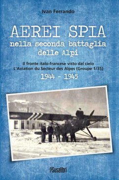 Aerei spia nella seconda battaglia delle Alpi. Il fronte italo-francese visto dal cielo. L'Aviation du Secteur des Alpes (Groupe 1/35) 1944-1945 - Ferrando, Ivan