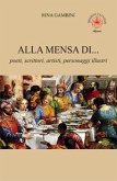 Alla mensa di... poeti, scrittori, artisti, personaggi illustri Alla mensa di... poeti, scrittori, artisti, personaggi illustri