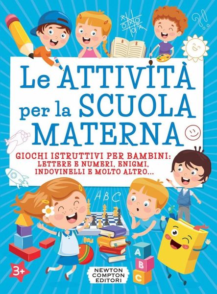 Le attività per la scuola materna. Giochi istruttivi per bambini: lettere e numeri, enigmi, indovinelli e molto altro... Le attività per la scuola materna. Giochi istruttivi per bambini: lettere e numeri, enigmi, indovinelli e molto altro...