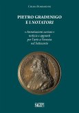 Pietro Gradenigo e i Notatori veneziani. «Annotazioni curiose» notizie e appunti per l'arte a Venezia nel Settecento Pietro Gradenigo e i Notatori veneziani. «Annotazioni curiose» notizie e appunti per l'arte a Venezia nel Settecento