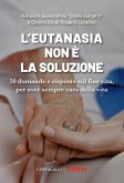 L' eutanasia non è la soluzione. 50 domande e risposte sul fine vita, per aver sempre cura della vita