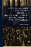 A Sermon [on Mark Xiii,37] Preached Before The Archdeacon Of Bucks, At His Visitation ... At Stoney Stratford