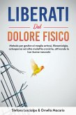 Liberati dal dolore fisico. Metodo per gestire al meglio artrosi, fibromialgia, osteoporosi ed altre malattie croniche, attivando le tue risorse nascoste Liberati dal dolore fisico. Metodo per gestire al meglio artrosi, fibromialgia, osteoporosi ed altre malattie croniche, attivando le tue risorse nascoste