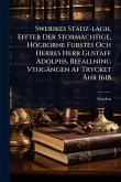 Swerikes Stadz-lagh, Effter Der Stormächtige, Högborne Furstes Och Herres Herr Gustaff Adolphs, Befallning Vthgà ngen Af Trycket Ã...hr 1618 Swerikes Stadz-lagh, Effter Der Stormächtige, Högborne Furstes Och Herres Herr Gustaff Adolphs, Befallning Vthgà ngen Af Trycket Ã...hr 1618