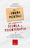 I fondamentali per scegliere la scuola di psicoterapia. Strumenti pratici e consigli degli esperti per una decisione consapevole I fondamentali per scegliere la scuola di psicoterapia. Strumenti pratici e consigli degli esperti per una decisione consapevole