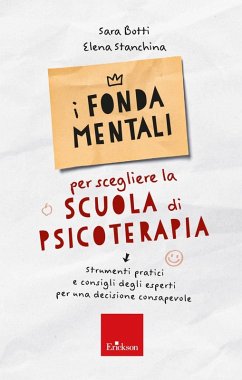 I fondamentali per scegliere la scuola di psicoterapia. Strumenti pratici e consigli degli esperti per una decisione consapevole - Botti, Sara; Stanchina, Elena