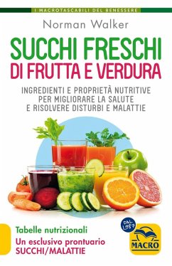 Succhi freschi di frutta e verdura. Ingredienti e proprietà nutritive per migliorare la salute e risolvere disturbi e malattie - Walker, Norman