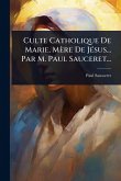 Culte Catholique De Marie, Mère De JÃ(c)sus... Par M. Paul Sauceret...
