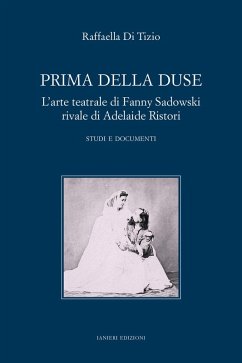 Prima della Duse. L'arte teatrale di Fanny Sadowski rivale di Adelaide Ristori. Studi e documenti Cover Prima della Duse. L'arte teatrale di Fanny Sadowski rivale di Adelaide Ristori. Studi e documenti