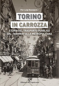 Torino in carrozza. Storia del trasporto pubblico dal «tramway» alla metropolitana - Bassignana, Pier Luigi