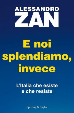 E noi splendiamo, invece. L'Italia che esiste e che resiste - Zan, Alessandro E noi splendiamo, invece. L'Italia che esiste e che resiste - Zan, Alessandro