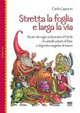 Stretta la foglia e larga la via. Storie dei regni sotterranei d'orchi di castelli celesti di fate e di grotte magiche di tesori Stretta la foglia e larga la via. Storie dei regni sotterranei d'orchi di castelli celesti di fate e di grotte magiche di tesori