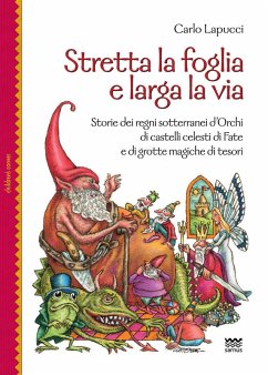 Cover Stretta la foglia e larga la via. Storie dei regni sotterranei d'orchi di castelli celesti di fate e di grotte magiche di tesori