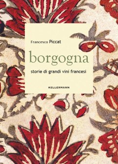 Borgogna. Storie di grandi vini francesi - Piccat, Francesco