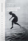 L' immagine leggera. Arte ricondizionata, risognata, ritrasmessa