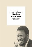 Stephen Bantu Biko. Un testamento di speranza Stephen Bantu Biko. Un testamento di speranza