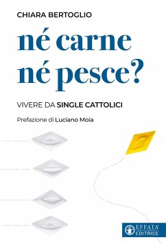 Né carne né pesce? Vivere da single cattolici - Bertoglio, Chiara; Moia, Luciano