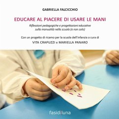 Educare al piacere di usare le mani. Riflessioni pedagogiche e progettazioni educative sulla manualità nella scuola (e non solo) - Falcicchio, Gabriella