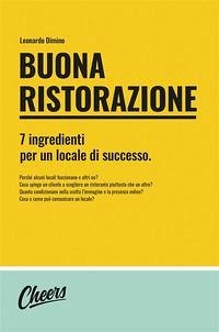 Buona ristorazione. 7 ingredienti per un locale di successo - Dimino, Leonardo Buona ristorazione. 7 ingredienti per un locale di successo - Dimino, Leonardo