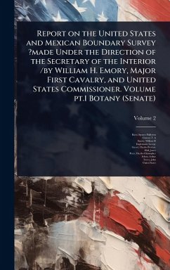 Cover Report on the United States and Mexican Boundary Survey ?made Under the Direction of the Secretary of the Interior /by William H. Emory, Major First Cavalry, and United States Commissioner. Volume pt.1 Botany (Senate)