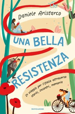 Una bella Resistenza. Un viaggio per l'Italia attraverso storie, incontri, memoria - Aristarco, Daniele