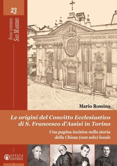 Le origini del convitto ecclesiastico di S. Francesco d'Assisi in Torino. Una pagina incisiva nella storia della Chiesa (non solo) locale - Rossino, Mario