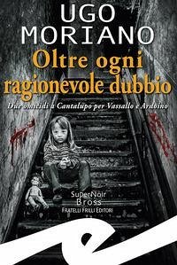 Oltre ogni ragionevole dubbio. Due omicidi a Cantalupo per Vassallo e Ardoino - Moriano, Ugo
