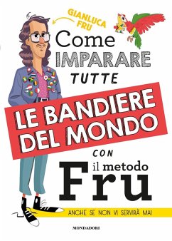 Cover Come imparare tutte le bandiere del mondo con il metodo Fru. Anche se non vi servirà mai