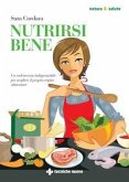 Nutrirsi bene. Un vademecum indispensabile per scegliere il proprio regime alimentare Nutrirsi bene. Un vademecum indispensabile per scegliere il proprio regime alimentare