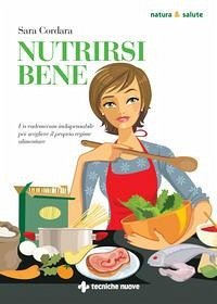 Nutrirsi bene. Un vademecum indispensabile per scegliere il proprio regime alimentare - Cordara, Sara