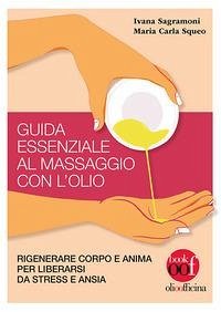 Guida essenziale al massaggio con l'olio. Rigenerare corpo e anima per liberarsi da stress e ansia Cover Guida essenziale al massaggio con l'olio. Rigenerare corpo e anima per liberarsi da stress e ansia