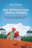 Dal tetto di casa vedo il mondo. Riflessioni di una donna guida alpina per le sue figlie sull'importanza di coltivare i propri sogni Dal tetto di casa vedo il mondo. Riflessioni di una donna guida alpina per le sue figlie sull'importanza di coltivare i propri sogni