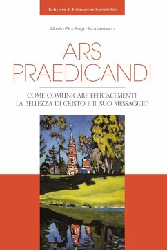 Ars praedicandi. Come comunicare efficacemente la bellezza di Cristo e del suo messaggio - Gil, Alberto; Tapia-Velasco, Sergio