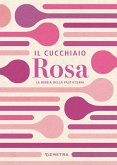 Il cucchiaio rosa. La bibbia della pasticceria Il cucchiaio rosa. La bibbia della pasticceria